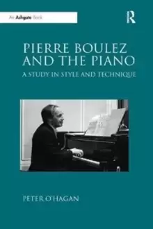 image of Pierre Boulez and the Piano : A Study in Style and Technique