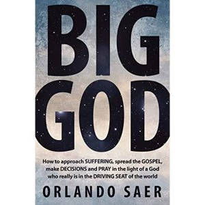 Image of Big God: How to approach SUFFERING, spread the GOSPEL, make DECISIONS and PRAY in the light of a God who really is in the...