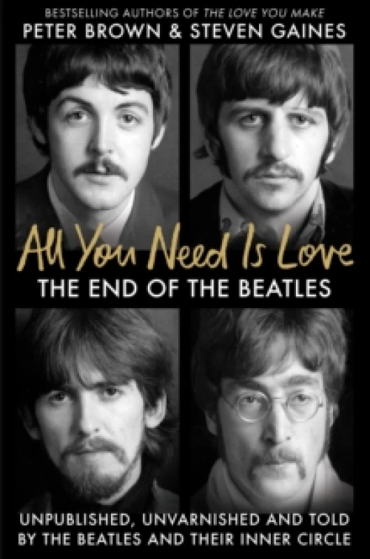 Image of All You Need Is Love : The End of the Beatles - Unpublished, Unvarnished and Told by The Beatles and Their Inner Circle Hardback