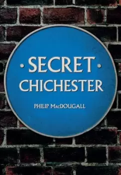 Image of Secret Chichester by Philip MacDougall