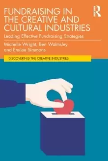 Image of Fundraising in the Creative and Cultural Industries : Leading Effective Fundraising Strategies