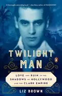 Image of twilight man love and ruin in the shadows of hollywood and the clark empire