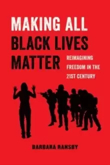 Image of Making All Black Lives Matter : Reimagining Freedom in the Twenty-First Century