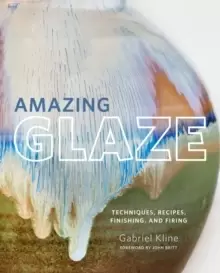 Image of Amazing Glaze : Techniques, Recipes, Finishing, and Firing