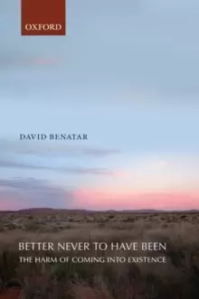 Image of Better Never to Have Been : The Harm of Coming into Existence