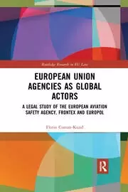 Image of European Union Agencies as Global Actors A Legal Study of the European Aviation Safety Agency Frontex and Europol