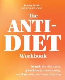Image of The Anti-diet Workbook : Break the Diet Cycle, Practice Intuitive Eating, and Live with Total Food Freedom