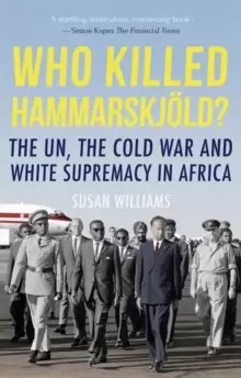 Image of Who Killed Hammarskjold? The UN, the Cold War and White Supremacy in Africa