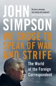 Image of We Chose to Speak of War and Strife : The World of the Foreign Correspondent