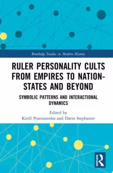 Image of Ruler Personality Cults from Empires to Nation-States and BeyondSymbolic Patterns and Interactional Dynamics
