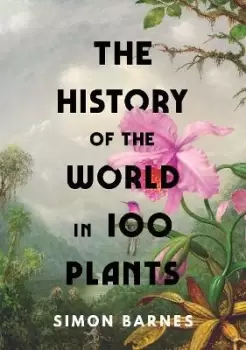 Image of The History of the World in 100 Plants by Simon Barnes