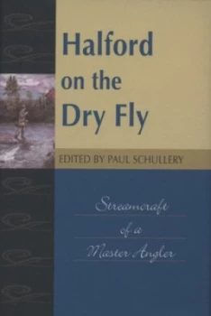 Image of Halford on the Dry Fly by Frederic M Halford and Paul Schullery Hardback
