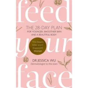 Image of Feed Your Face : The 28-day plan for younger, smoother skin and a beautiful body