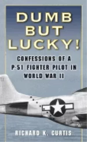Image of dumb but lucky confessions of a p 51 fighter pilot in world war ii