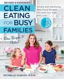 Image of Clean Eating for Busy Families, revised and expanded : Simple and Satisfying Real-Food Recipes You and Your Kids Will Love