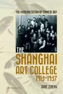 Image of The Modernization of Chinese Art : The Shanghai Art College, 1913-1937