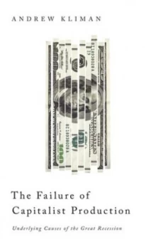 Image of The Failure of Capitalist Production Underlying Causes of the Great Recession by Andrew Kliman Paperback