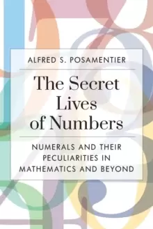 Image of The Secret Lives of Numbers : Numerals and Their Peculiarities in Mathematics and Beyond