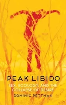 Image of Peak Libido : Sex, Ecology, and the Collapse of Desire