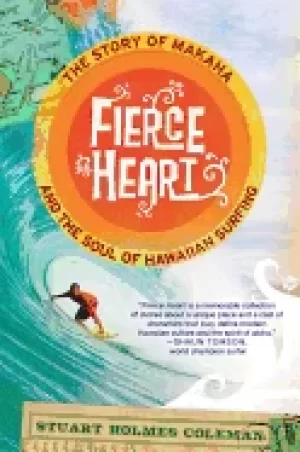 Image of fierce heart the story of makaha and the soul of hawaiian surfing