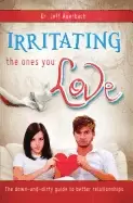 Image of irritating the ones you love the down and dirty guide to better relationshi