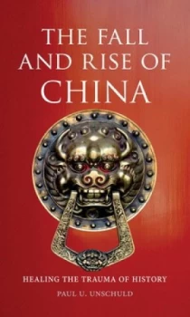 Image of The Fall and Rise of China by Paul U. Unschuld Book
