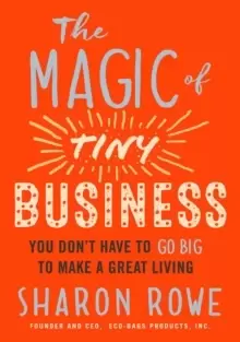 Image of Magic of Tiny Business : You Don't Have to Go Big to Make a Great Living
