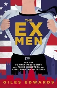 Image of The Ex Men : How Our Former Presidents and Prime Ministers Are Still Changing the World