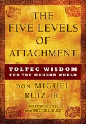 Image of five levels of attachment toltec wisdom for the modern world