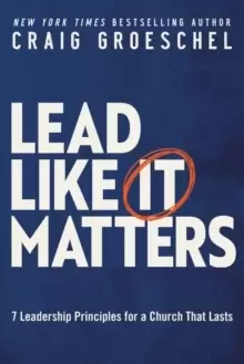 Image of Lead Like It Matters : 7 Leadership Principles for a Church That Lasts