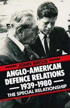 Image of Anglo-American Defence Relations 1939-1980 by John Baylis Book