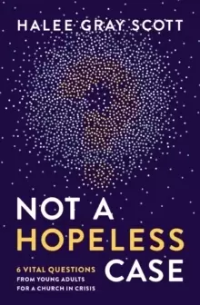 Image of Not a Hopeless Case : 6 Vital Questions from Young Adults for a Church in Crisis