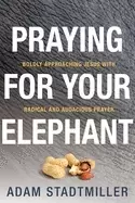 Image of praying for your elephant boldly approaching jesus with radical and audacio