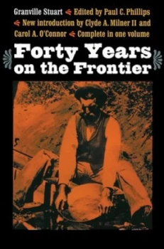 Image of Forty Years on the Frontier As Seen in the Journals and Reminiscences of Granville Stuart Gold-Miner Trader Merchant Rancher and Politician by Granvil