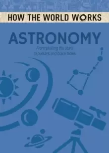 Image of How the World Works: Astronomy : From plotting the stars to pulsars and Black holes