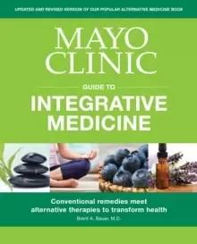 Image of Mayo Clinic Guide To Integrative Medicine : Conventional Remedies Meet Alternative Therapies to Transform Health