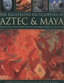 Image of The Illustrated Encyclopedia of Aztec and Maya by Charles Phillips and David M Jones Hardback