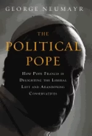 Image of political pope how pope francis is delighting the liberal left and abandoni