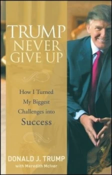 Image of Trump Never Give up by Donald J. Trump Hardback