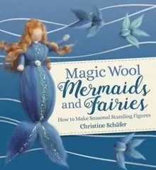 Image of Magic Wool Mermaids and Fairies : How to Make Seasonal Standing Figures