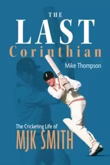 Image of The Last Corinthian : The Cricketing Life of MJK Smith