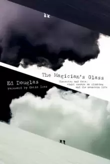 Image of The Magician's Glass : Character and Fate: Eight Essays on Climbing and the Mountain Life