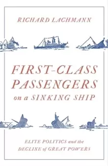 Image of First-Class Passengers on a Sinking Ship : Elite Politics and the Decline of Great Powers