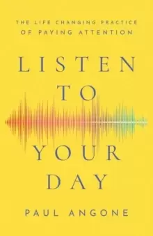 Image of Listen to Your Day - The Life-Changing Practice of Paying Attention
