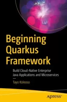 Image of Beginning Quarkus Framework : Build Cloud-Native Enterprise Java Applications and Microservices