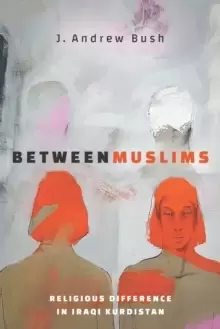 Image of Between Muslims : Religious Difference in Iraqi Kurdistan
