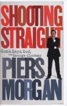 Image of Shooting Straight by Piers Morgan Hardback