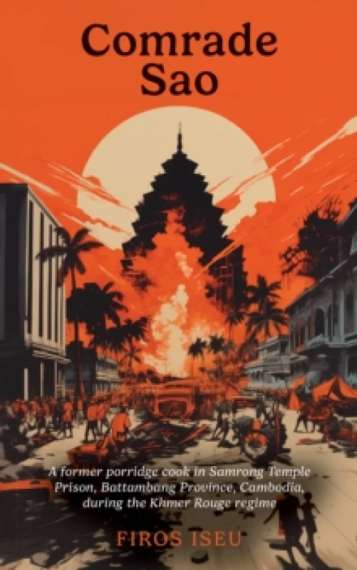 Image of Comrade Sau : A Former Porridge Cook of Samrong Temple Prison, Battambang Province, Cambodia, during the Khmer Rouge Regime Paperback / softback