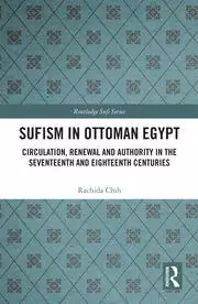 Image of Sufism in Ottoman Egypt Circulation Renewal and Authority in the Seventeenth and Eighteenth Centuries