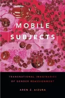 Image of Mobile Subjects : Transnational Imaginaries of Gender Reassignment
